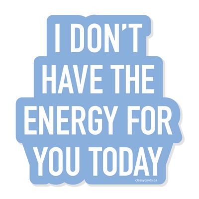 Classy Cards Sticker I Don't Have The Energy For You Today