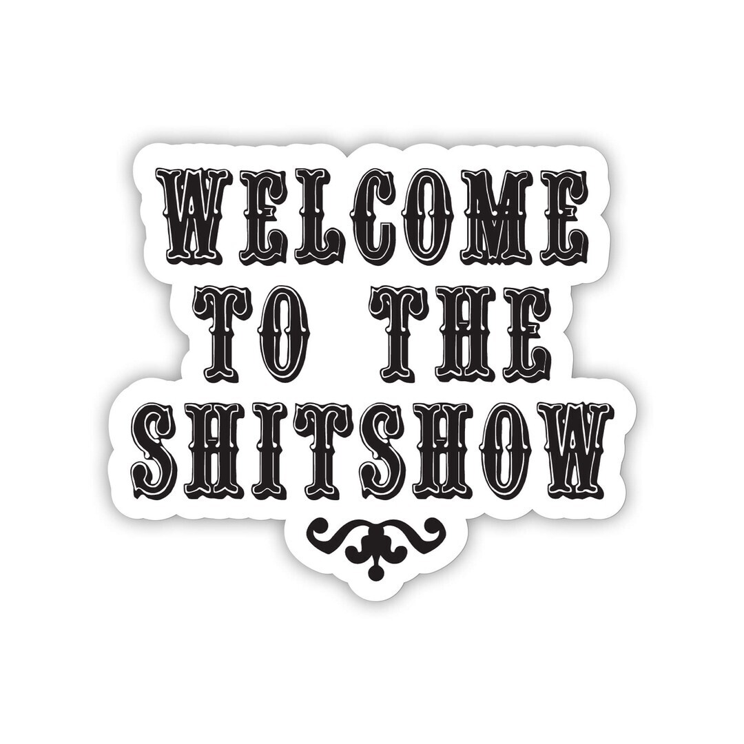 Welcome To The Shitshow Sticker