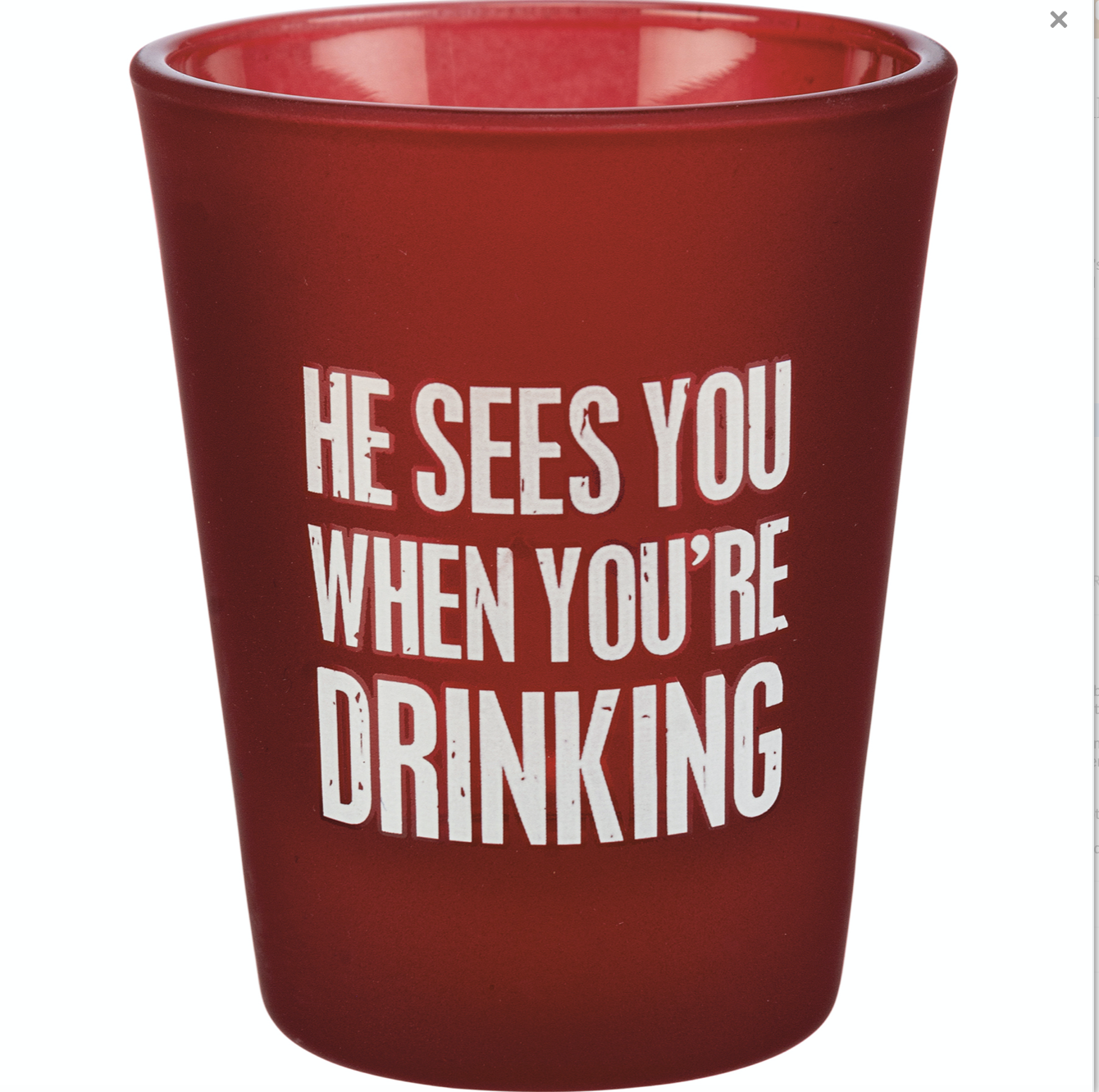 He Sees You Shot Glass