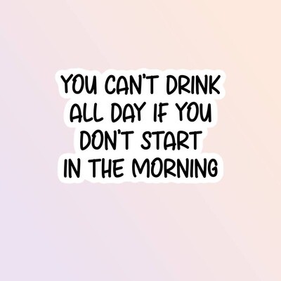You Can't Drink All Day Sticker