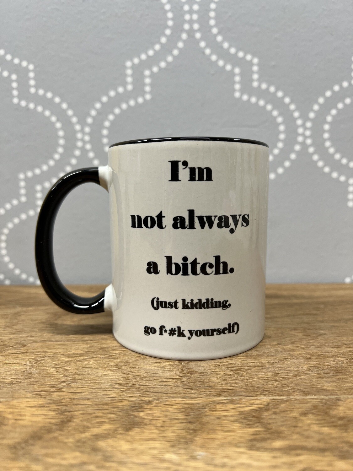 I'm Not Always a Bitch - Mug