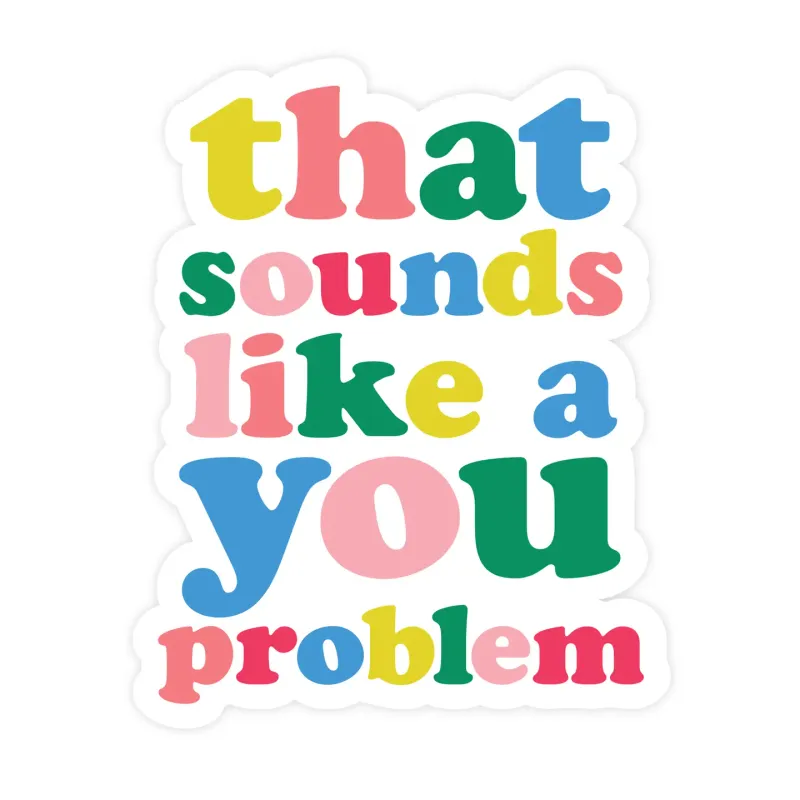 That Sounds Like a You Problem Sticker