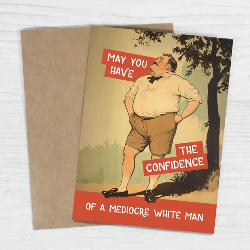 Confidence of a mediocre White Man Card
