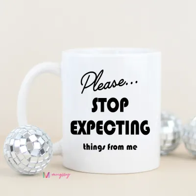 Stop Expecting Things Mug