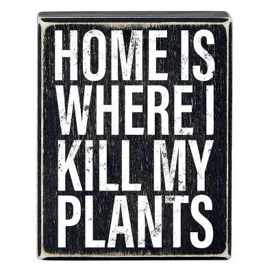 Home is Where I Kill My Plants Box Sign