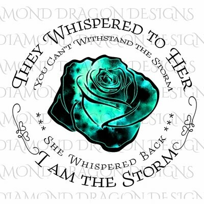 Flowers - They Whispered to Her, Cannot Withstand the Storm, I am the Storm, Quote, Teal Watercolor Galaxy, Rose, Waterslide