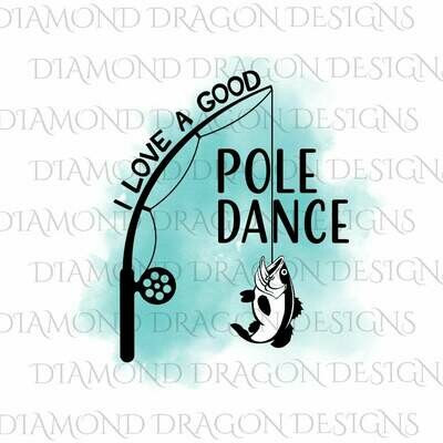 Fishing - I Love a Good Pole Dance, Watercolor, Pole Dance, Fishing Rod, Father's Day, Digital Image