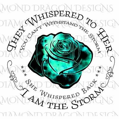 Flowers - They Whispered to Her, Cannot Withstand the Storm, I am the Storm, Quote, Teal Watercolor Galaxy, Rose, Digital Image