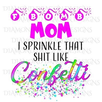Quotes - F Bomb Mom, Sprinkle that Shit Like Confetti, Digital Image