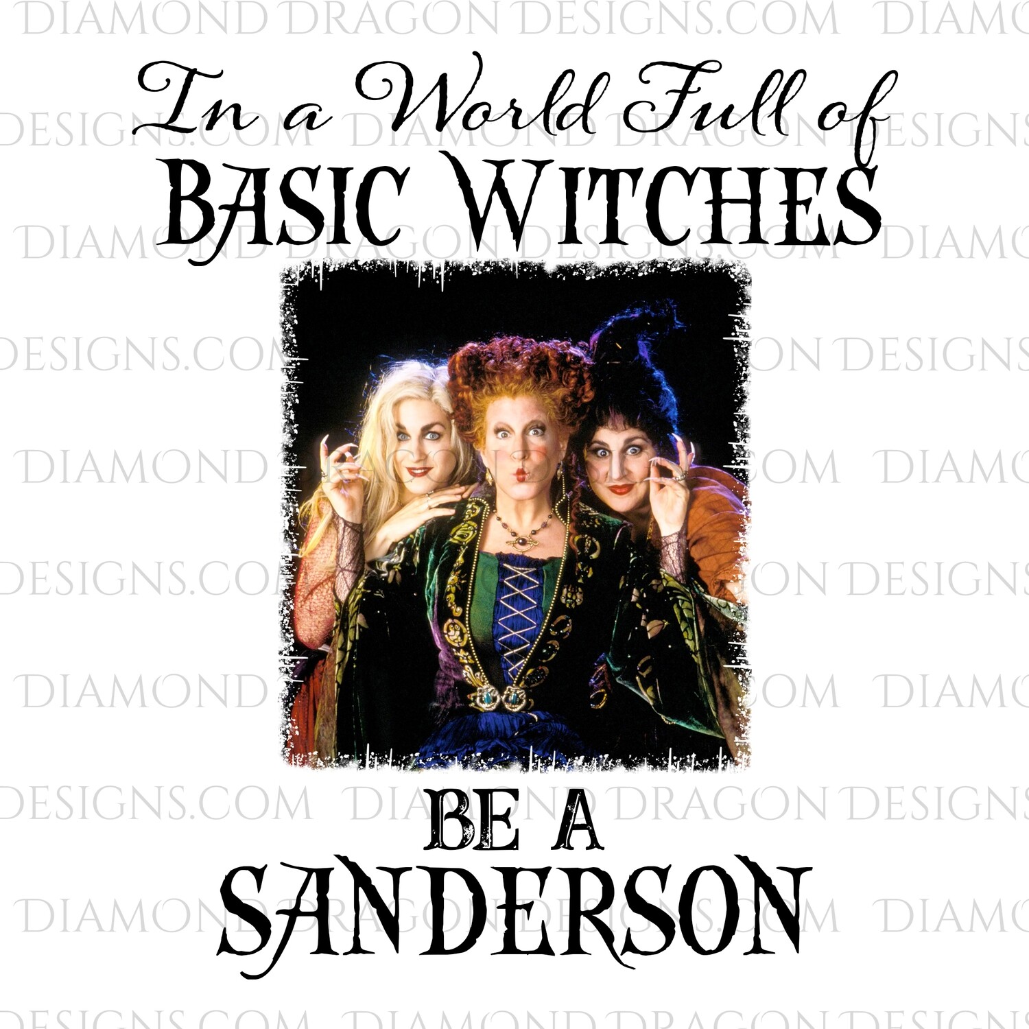 Halloween - Hocus Pocus, Sanderson Sisters, In a World of Basic Witches, Be a Sanderson, Digital Image