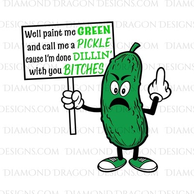 Quotes - Well Paint Me Green. And Call Me a Pickle, I'm Done Dillin', Quote, Digital Image