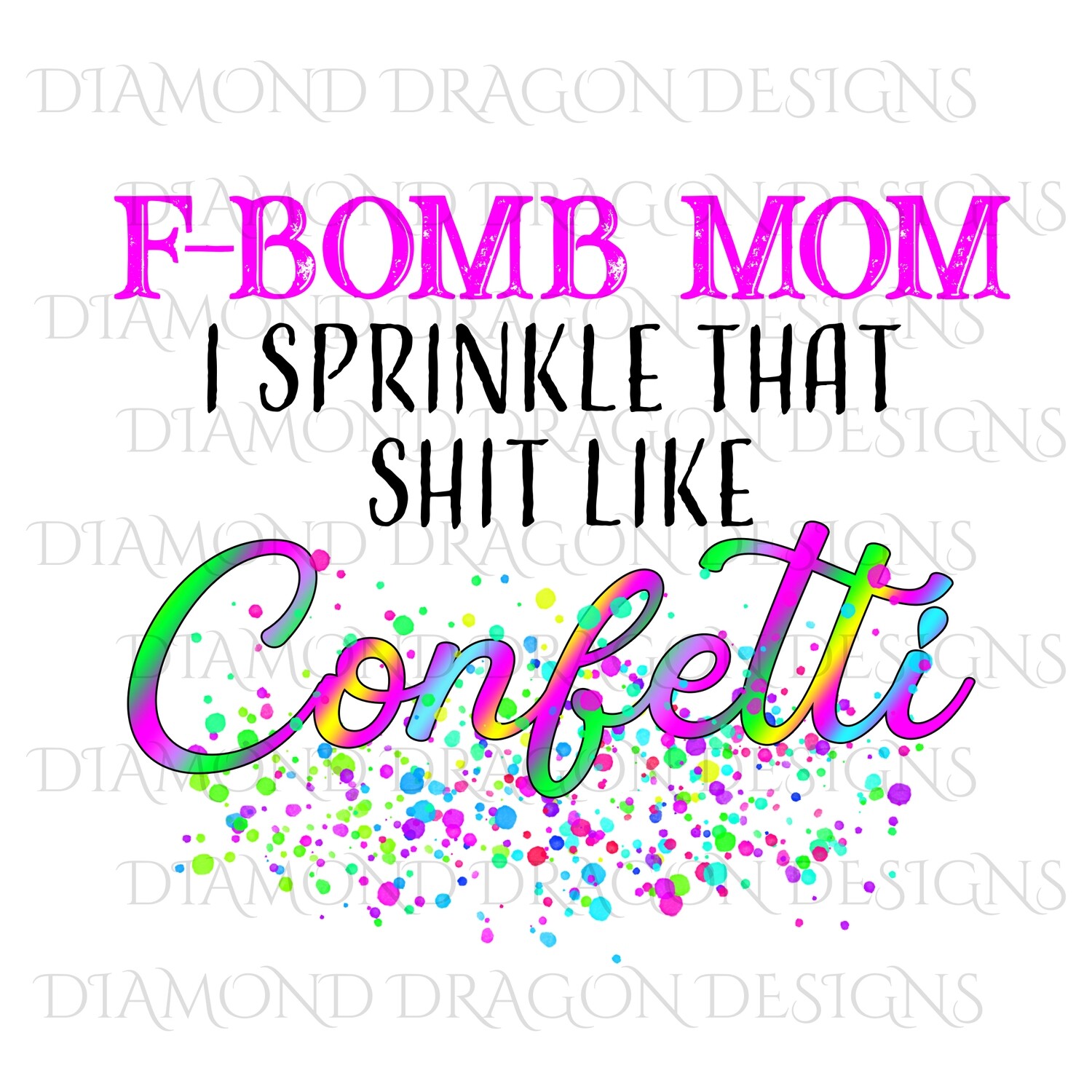 Quotes - F Bomb Mom 2, F-Bomb Mom, I Sprinkle that Shit Like Confetti, Digital Image