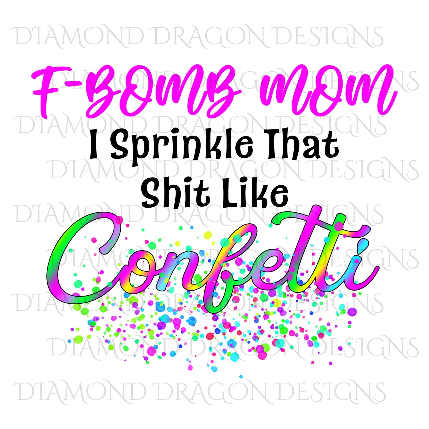Quotes - F Bomb Mom 3, F-Bomb Mom, I Sprinkle that Shit Like Confetti, Digital Image