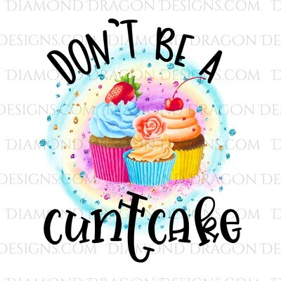 Quote -  Don't Be a Cuntcake, Cupcakes, Adult Funny, Waterslide