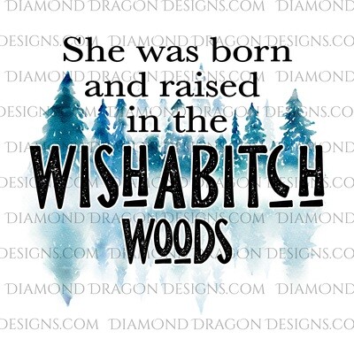Quote - She Was Born in Wishabitch Woods, Design, Digital Image