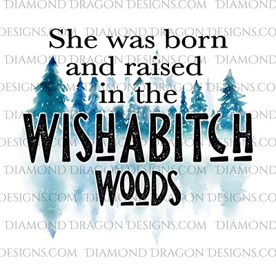 Quotes - She Was Born And Raised In The WishABitch Woods Waterslide