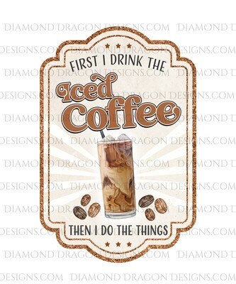 Quote - First I Drink the Coffee Then I Do the Things, Coffee Label, Waterslide