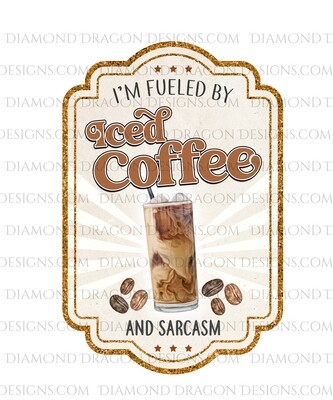 Quote - Fueled By Iced Coffee & Sarcasm, Digital Image