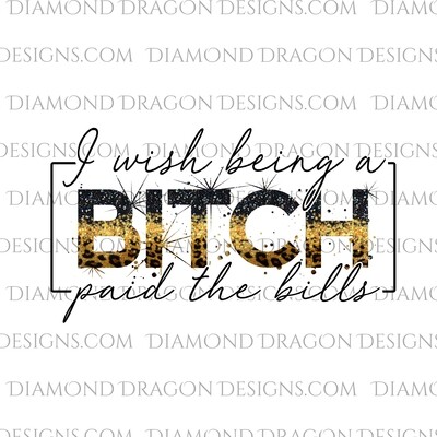 Quotes - I Wish Being A Bitch Paid The Bills, Quote, Digital Image