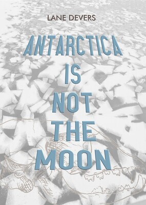 ANTARCTICA IS NOT THE MOON - A POETRY CHAPBOOK BY LANE DEVERS