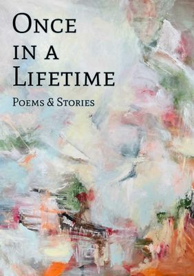 ONCE IN A LIFETIME - Poems &amp; Stories