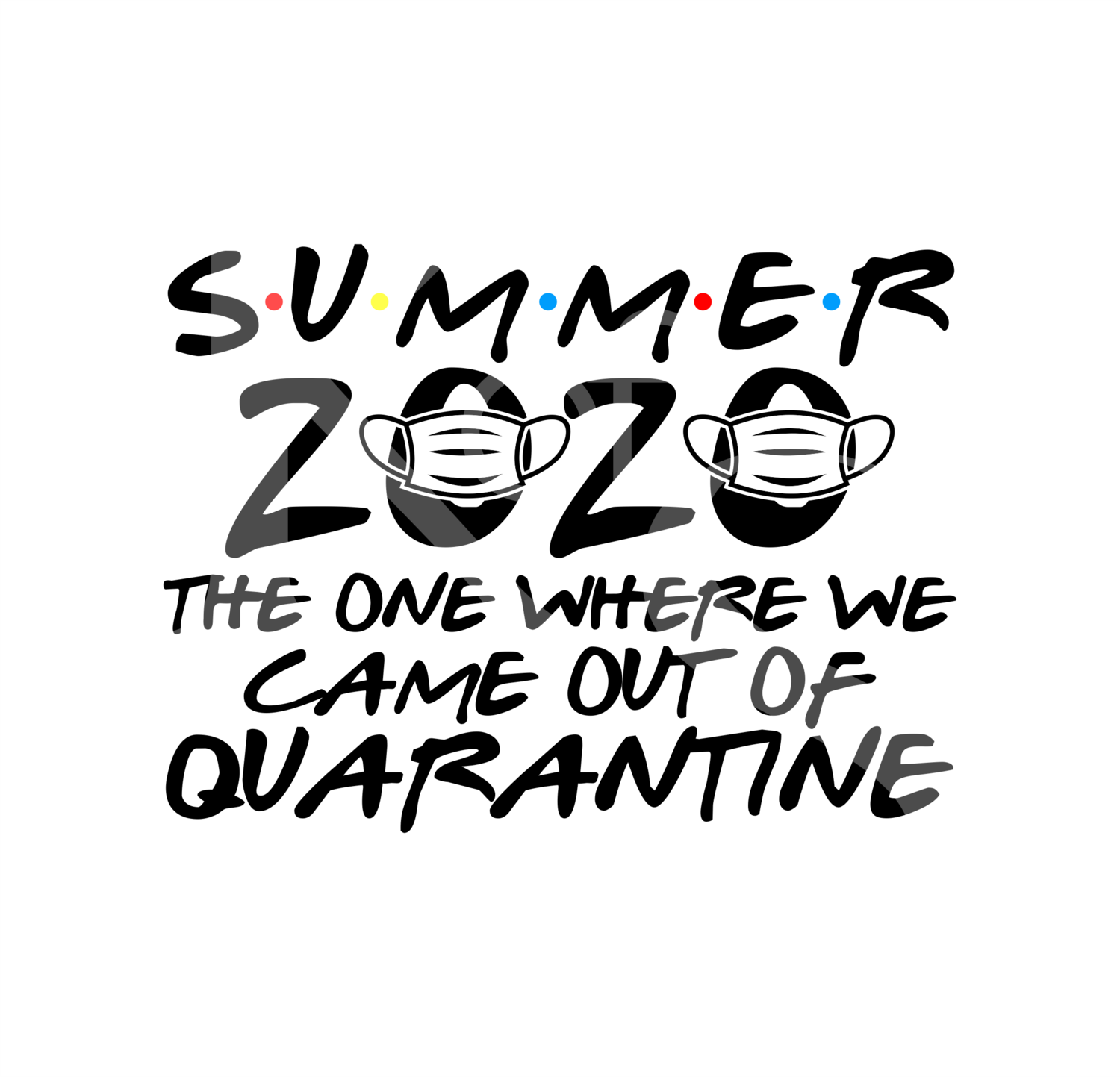Summer 2020 the One Where We We Came out of Quarantine, Summer of 2020, Svg Files for Cricut, Iron On, Digital Download, Summer Friends