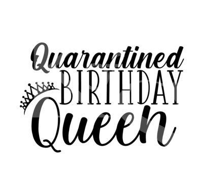 Quarantined Birthday  Queen SVG, Quarantine Birthday SVG, Queen SVG, Strong Woman Svg, Quarantined 2020, Cute Birthday Svg, Crown Svg