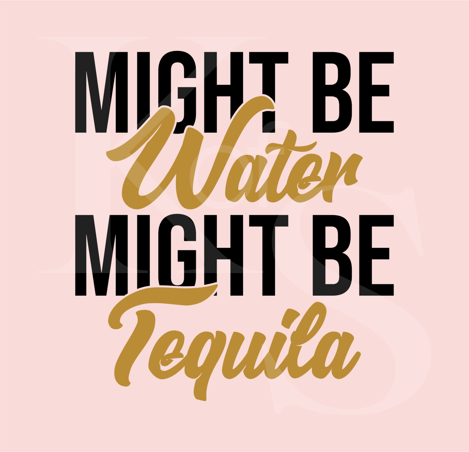 Might Be Water, Might Be Tequila SVG, Drinking Svg, Girls Night Shirt, Tequila Svg, Adult Humor svg, Funny, Shirt, DXF PNG Digital Download