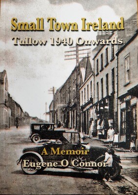 Small Town Ireland: Tullow 1940 Onwards - A Memoir Eugene O&#39;Connor