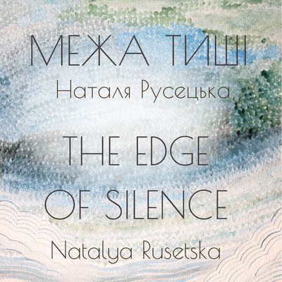 THE EDGE OF SILENCE by Natalya Rusetska МЕЖА ТИШІ Наталя Русецька