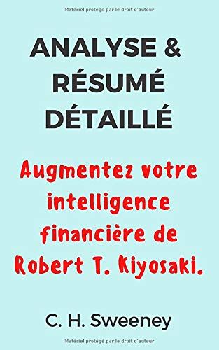 Résumé &amp; Analyse – Augmentez votre intelligence financière (Kiyosaki) par C.H. Sweeney