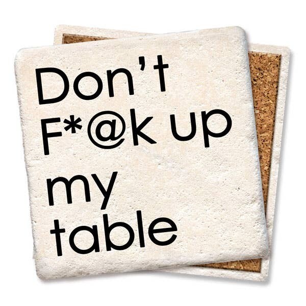 Don't F*@k Up My Table Don't F*@k Up My Table