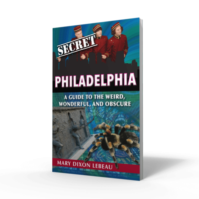 Secret Philadelphia: A Guide to the Weird, Wonderful, and Obscure