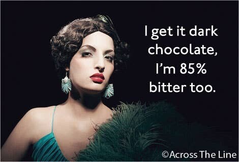 I get it dark chocolate, I'm 85% bitter too. Magnet  I get it dark chocolate, I'm 85% bitter too. Magnet