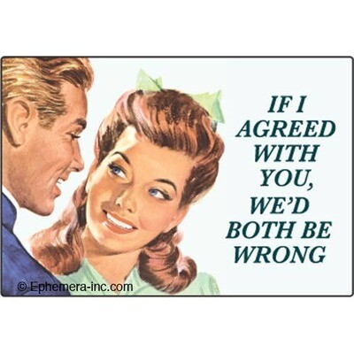 If I agreed with you, we’d both be wrong  Magnet