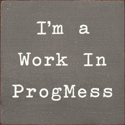 I'm a Work in ProgMess Wood Sign - Old Anchor Gray I'm a Work in ProgMess Wood Sign - Old Anchor Gray