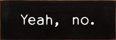 Yeah, no. - Wood Sign - Old Black Yeah, no. - Wood Sign - Old Black