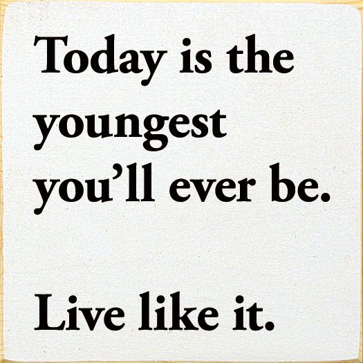 Today is the youngest you'll ever be. Live like it. - Old Cottage White