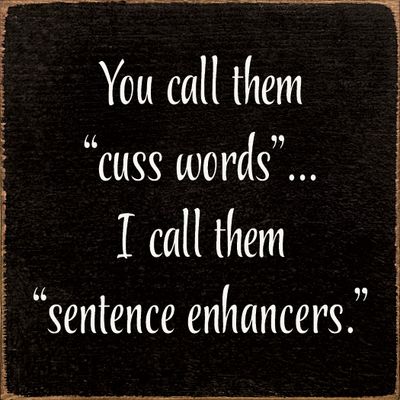 You Call Them "Cuss Words"… I Call Them "Sentence Enhancers. - Old Black You Call Them "Cuss Words"… I Call Them "Sentence Enhancers. - Old Black