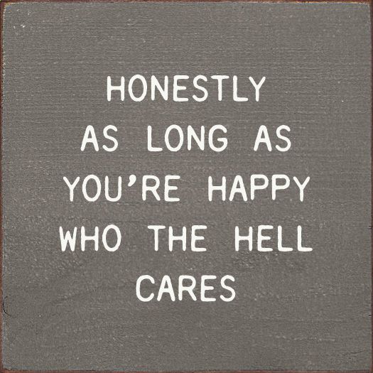 Honestly As Long As You're Happy Who The Hell Cares - Old Anchor Gray