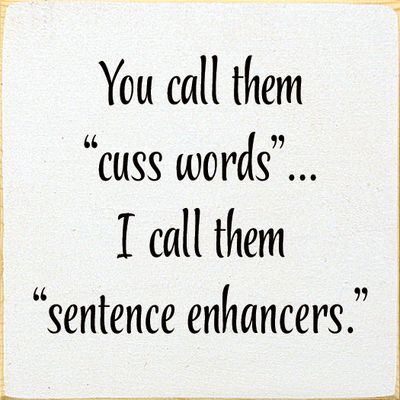 You Call Them "Cuss Words"… I Call Them "Sentence Enhancers. - Old Cottage White You Call Them "Cuss Words"… I Call Them "Sentence Enhancers. - Old Cottage White