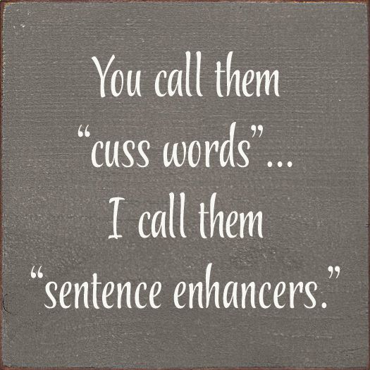 You Call Them &quot;Cuss Words&quot;… I Call Them &quot;Sentence Enhancers. - Old Anchor Gray