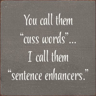You Call Them "Cuss Words"… I Call Them "Sentence Enhancers. - Old Anchor Gray You Call Them "Cuss Words"… I Call Them "Sentence Enhancers. - Old Anchor Gray