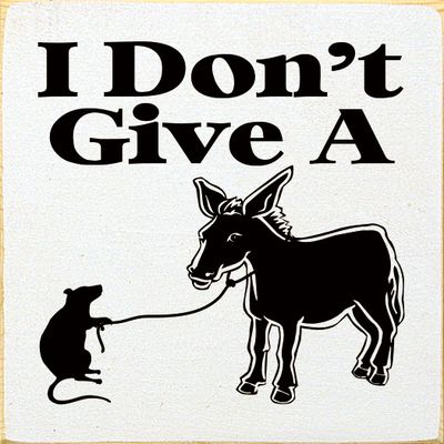 I don't give a rat's ass. (picture of rat and donkey) - Old Cottage White I don't give a rat's ass. (picture of rat and donkey) - Old Cottage White