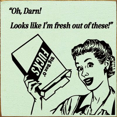 Oh, Darn! Looks like I'm fresh out of these ... Wood Sign - Old Baby Green Oh, Darn! Looks like I'm fresh out of these ... Wood Sign - Old Baby Green