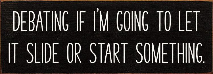 Debating if I&#39;m going to let it slide  - Funny Wood Sign - Old Black