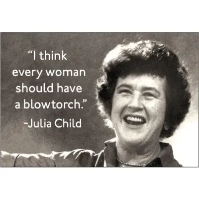 I think every woman should have a blow torch Magnet