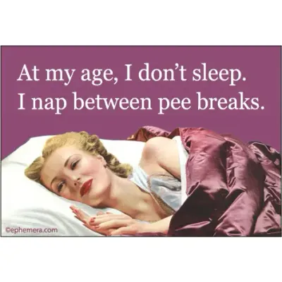 At my age, I don&#39;t sleep. I nap between pee breaks Magnet