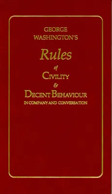 George Washington's Rules of Civility and Decent Behaviour George Washington's Rules of Civility and Decent Behaviour