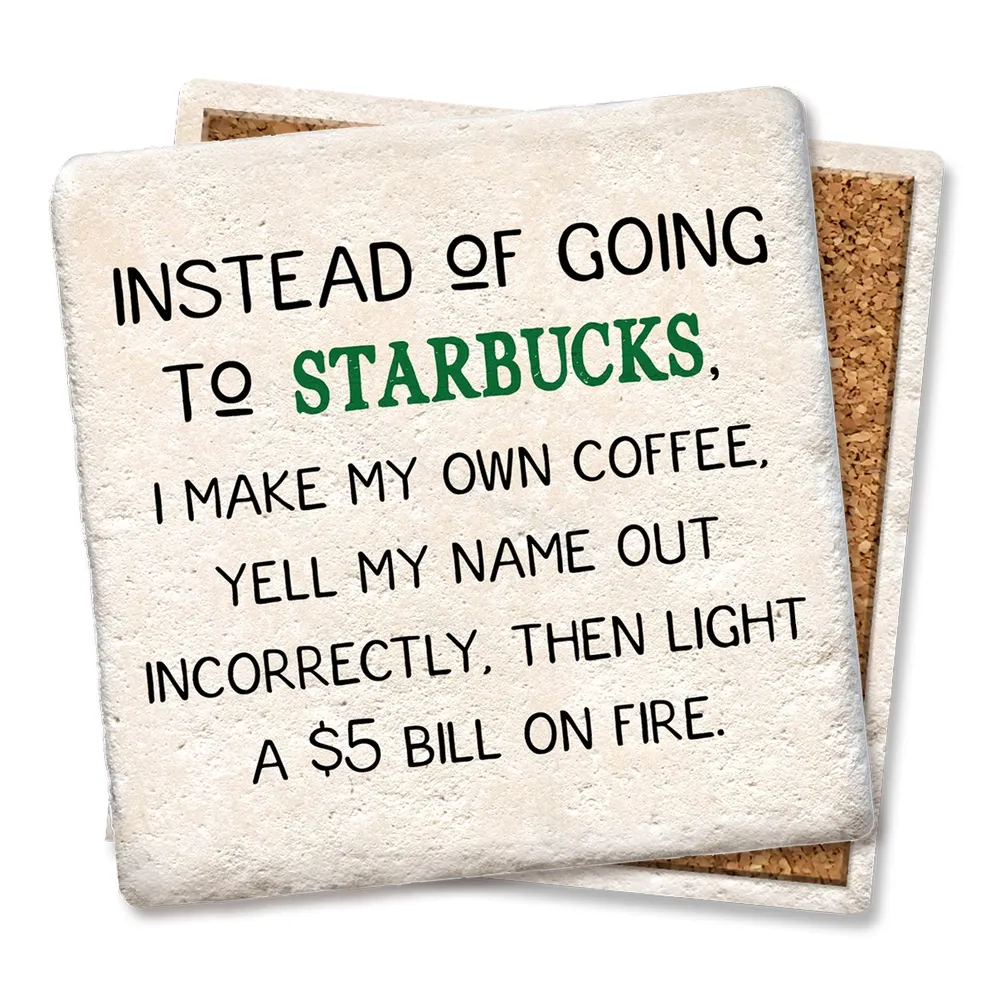 Instead of going to Starbucks  - Limestone Coaster